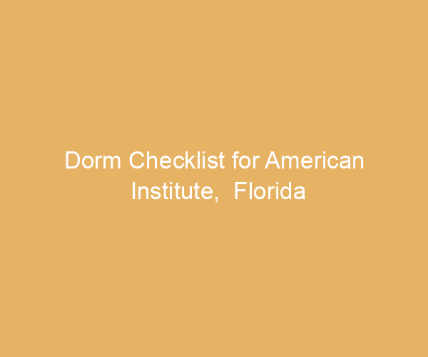 Dorm Checklist for American Institute,  Florida