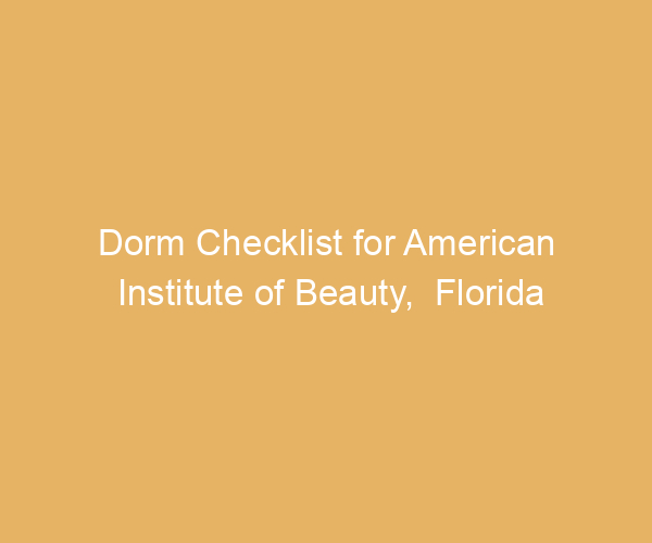 Dorm Checklist for American Institute of Beauty,  Florida