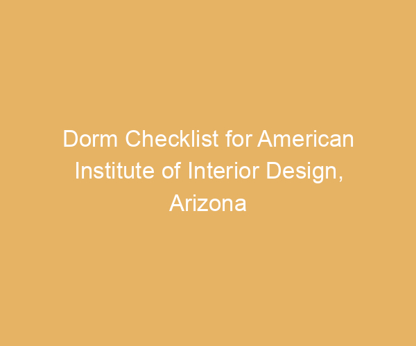 Dorm Checklist for American Institute of Interior Design,  Arizona