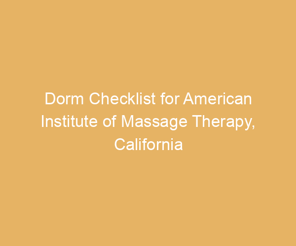 Dorm Checklist for American Institute of Massage Therapy,  California