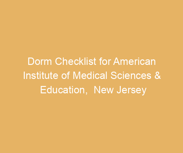 Dorm Checklist for American Institute of Medical Sciences & Education,  New Jersey