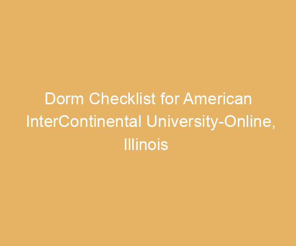 Dorm Checklist for American InterContinental University-Online,  Illinois