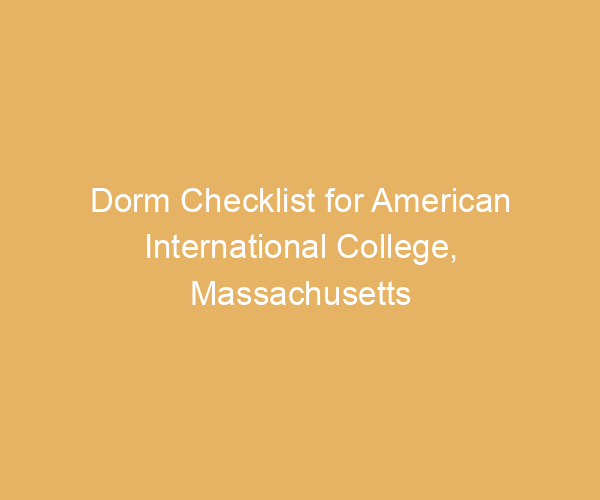 Dorm Checklist for American International College,  Massachusetts