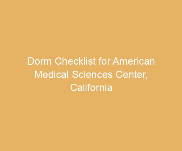 Dorm Checklist for American Medical Sciences Center,  California