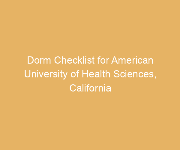 Dorm Checklist for American University of Health Sciences,  California