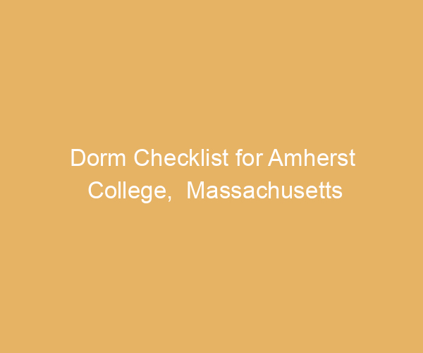Dorm Checklist for Amherst College,  Massachusetts