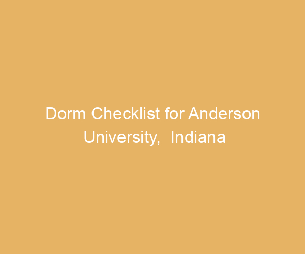 Dorm Checklist for Anderson University,  Indiana