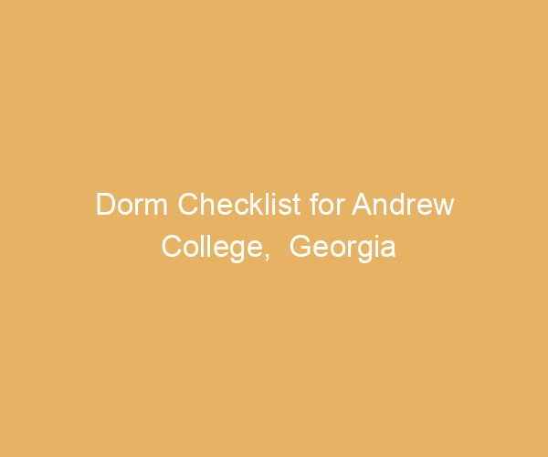 Dorm Checklist for Andrew College,  Georgia