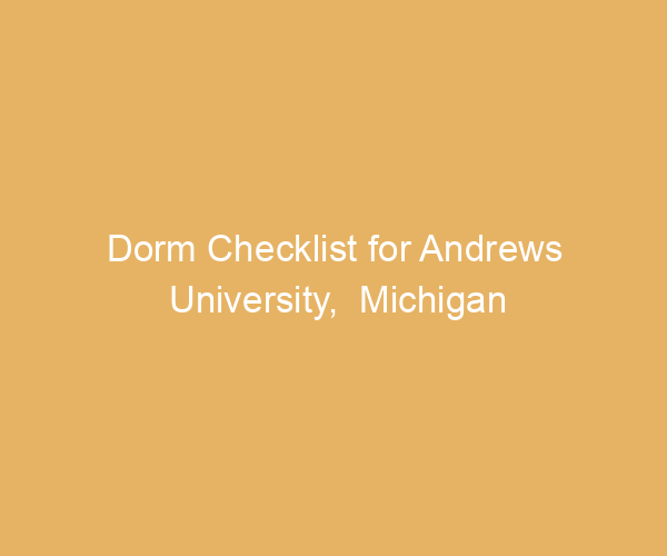 Dorm Checklist for Andrews University,  Michigan