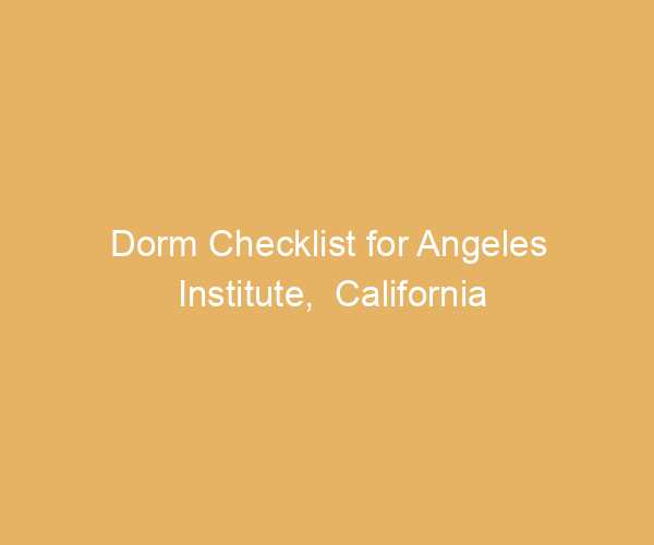 Dorm Checklist for Angeles Institute,  California