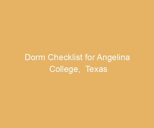 Dorm Checklist for Angelina College,  Texas