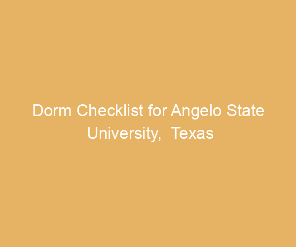 Dorm Checklist for Angelo State University,  Texas