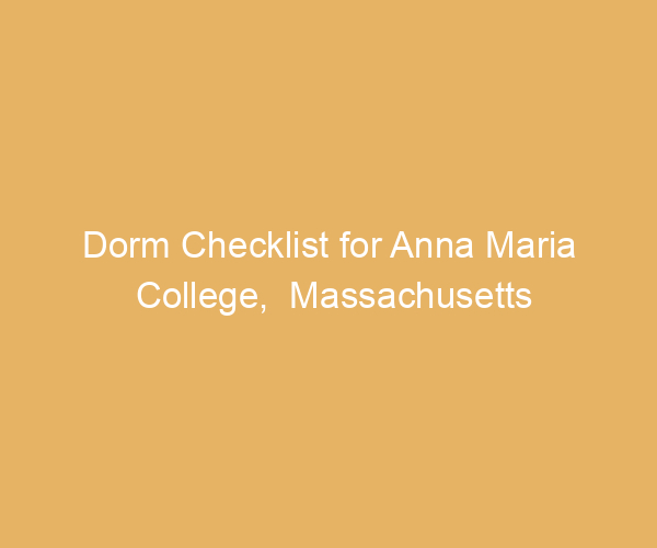 Dorm Checklist for Anna Maria College,  Massachusetts