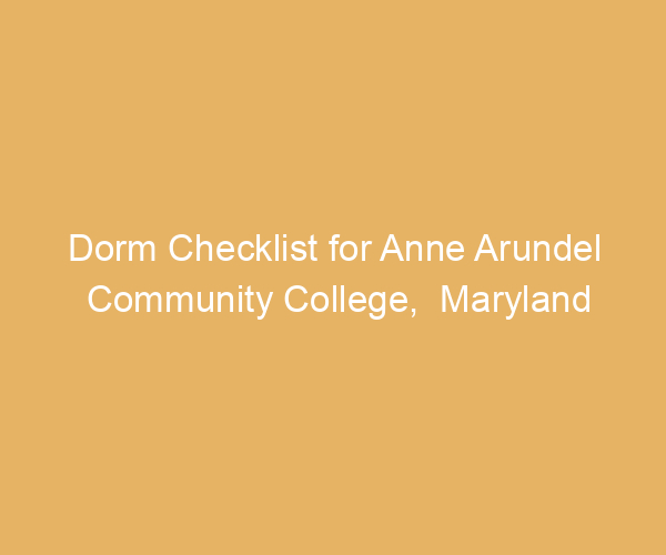 Dorm Checklist for Anne Arundel Community College,  Maryland