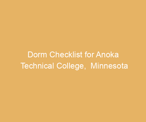 Dorm Checklist for Anoka Technical College,  Minnesota