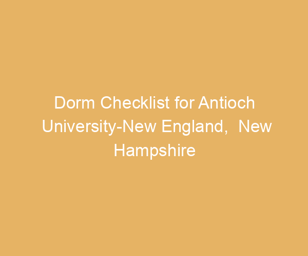 Dorm Checklist for Antioch University-New England,  New Hampshire