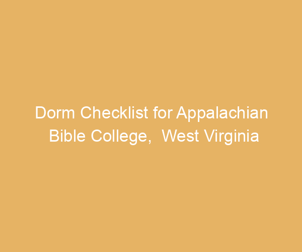 Dorm Checklist for Appalachian Bible College,  West Virginia