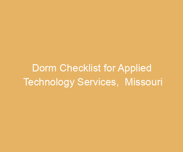 Dorm Checklist for Applied Technology Services,  Missouri