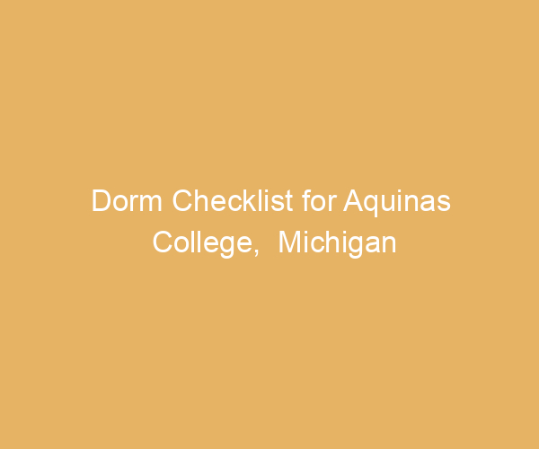 Dorm Checklist for Aquinas College,  Michigan