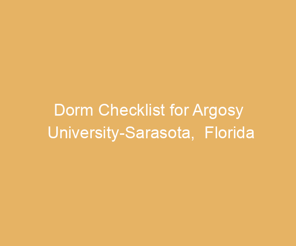 Dorm Checklist for Argosy University-Sarasota,  Florida