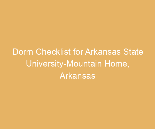 Dorm Checklist for Arkansas State University-Mountain Home,  Arkansas