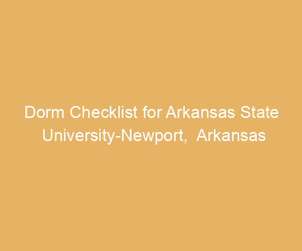 Dorm Checklist for Arkansas State University-Newport,  Arkansas