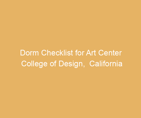 Dorm Checklist for Art Center College of Design,  California