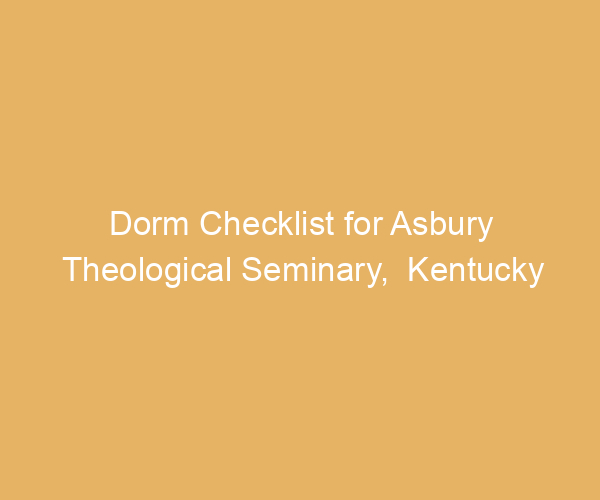 Dorm Checklist for Asbury Theological Seminary,  Kentucky