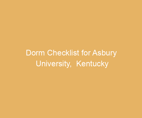 Dorm Checklist for Asbury University,  Kentucky