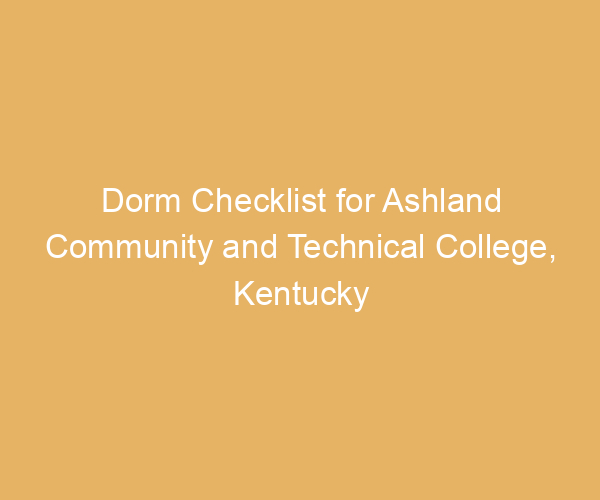 Dorm Checklist for Ashland Community and Technical College,  Kentucky