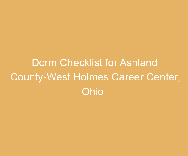 Dorm Checklist for Ashland County-West Holmes Career Center,  Ohio