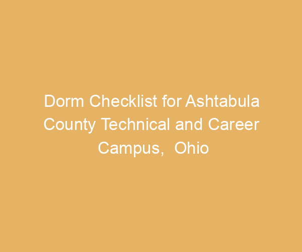 Dorm Checklist for Ashtabula County Technical and Career Campus,  Ohio