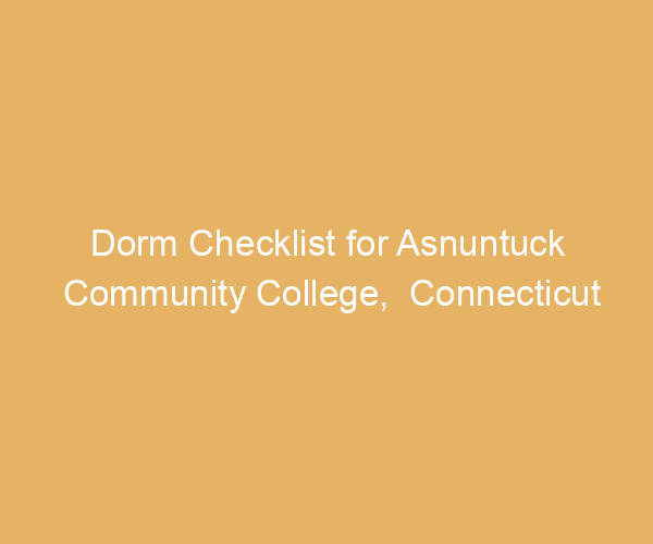 Dorm Checklist for Asnuntuck Community College,  Connecticut