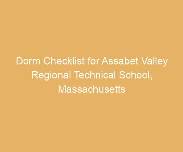 Dorm Checklist for Assabet Valley Regional Technical School,  Massachusetts
