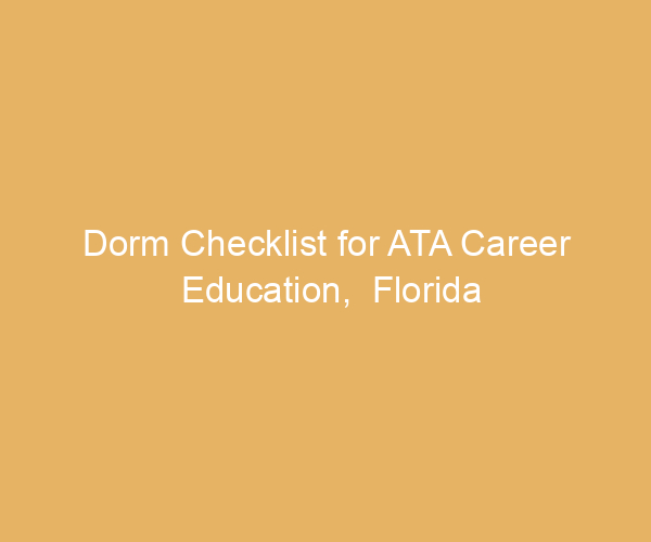 Dorm Checklist for ATA Career Education,  Florida