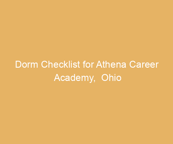 Dorm Checklist for Athena Career Academy,  Ohio