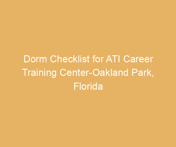 Dorm Checklist for ATI Career Training Center-Oakland Park,  Florida