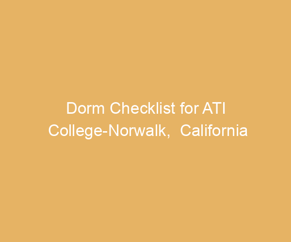 Dorm Checklist for ATI College-Norwalk,  California