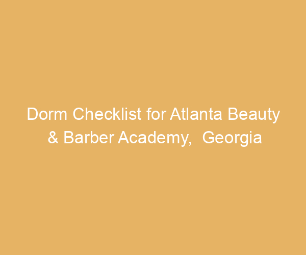 Dorm Checklist for Atlanta Beauty & Barber Academy,  Georgia