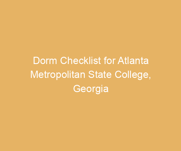 Dorm Checklist for Atlanta Metropolitan State College,  Georgia