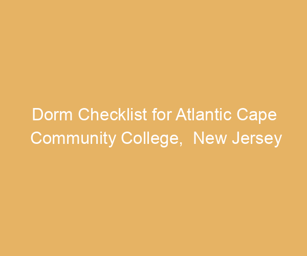 Dorm Checklist for Atlantic Cape Community College,  New Jersey