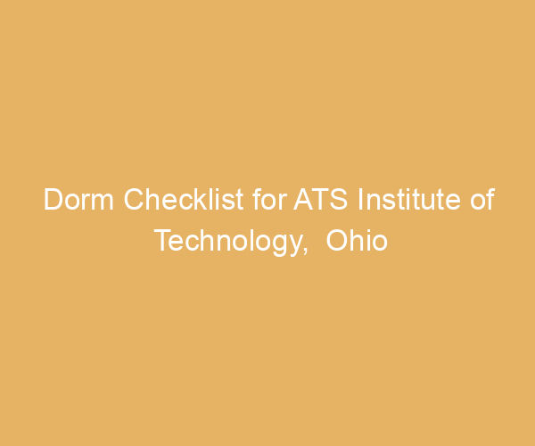 Dorm Checklist for ATS Institute of Technology,  Ohio
