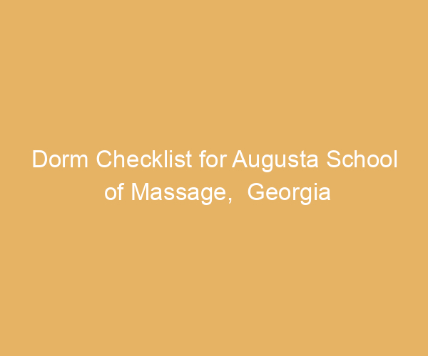 Dorm Checklist for Augusta School of Massage,  Georgia