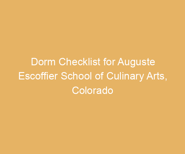 Dorm Checklist for Auguste Escoffier School of Culinary Arts,  Colorado