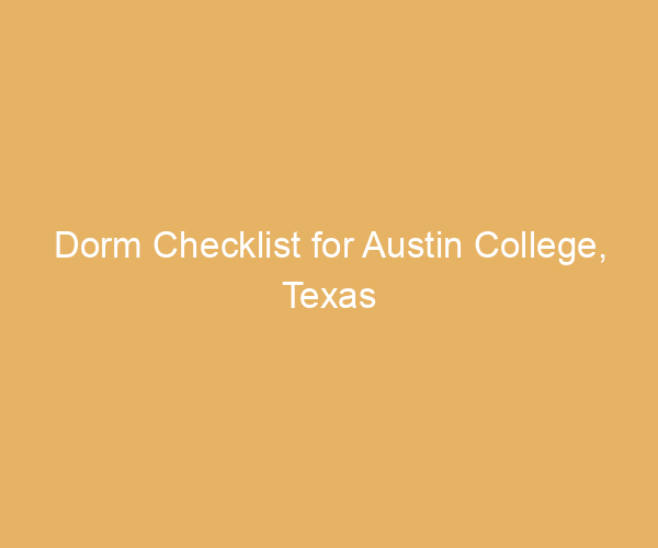 Dorm Checklist for Austin College,  Texas