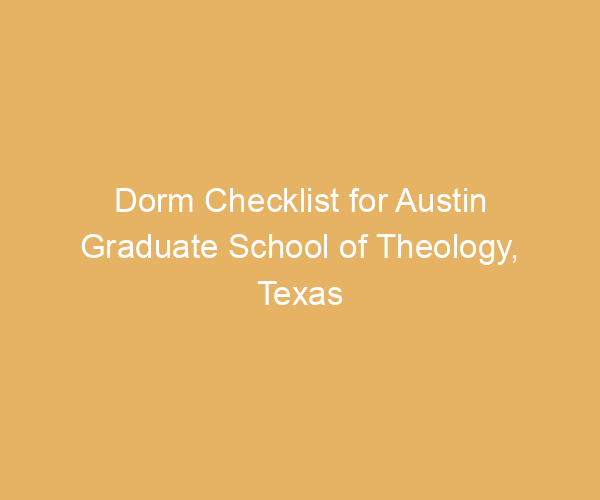 Dorm Checklist for Austin Graduate School of Theology,  Texas