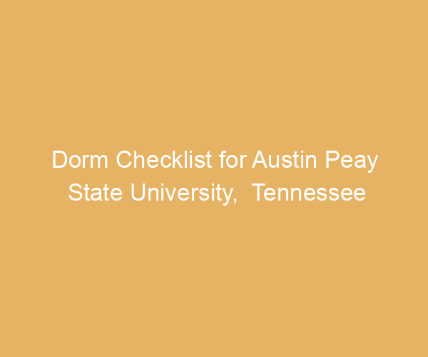 Dorm Checklist for Austin Peay State University,  Tennessee