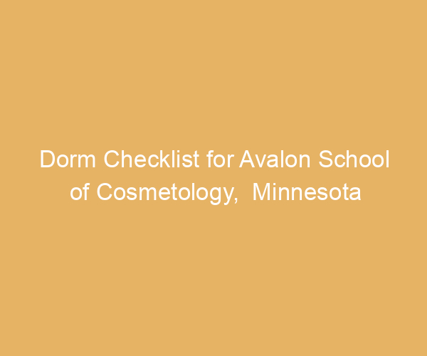 Dorm Checklist for Avalon School of Cosmetology,  Minnesota