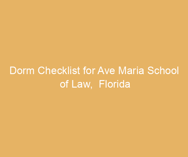 Dorm Checklist for Ave Maria School of Law,  Florida