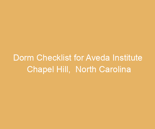 Dorm Checklist for Aveda Institute Chapel Hill,  North Carolina